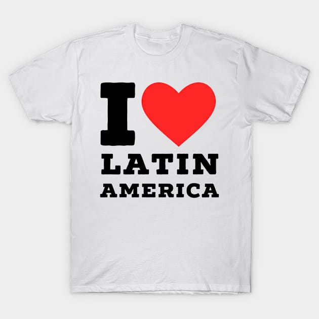 i love Latin America T-Shirt by richercollections